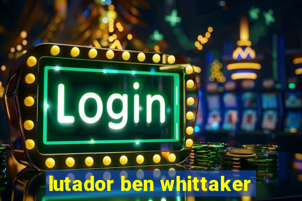 lutador ben whittaker